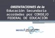 ORIENTACIONES de la Educación Secundaria acordadas por CONSEJO FEDERAL DE EDUCACIÓN 1