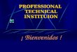 PROFESSIONAL TECHNICAL INSTITUION ¡ Bienvenidos !