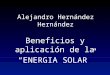 Alejandro Hernández Hernández Beneficios y aplicación de la ENERGIA SOLAR
