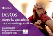 DevOps Integre las operaciones para una entrega continua Jesús Villalobos Responsable de desarrollo Consultoría Certia