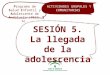 SESIÓN 5 Programa de Salud Infantil y Adolescente de Andalucía (PSIA-A) ACTIVIDADES GRUPALES Y COMUNITARIAS SESIÓN 5. La llegada de la adolescencia