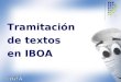 Tramitación de textos en IBOA. Una vez que hemos guardado los textos en la aplicación IBOA ya están preparados para su tramitación y posterior publicación