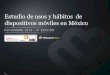 Estudio de Usos y Hábitos de Dispositivos Móviles 2013 en México