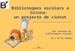 Biblioteques escolars a Girona: un projecte de ciutat. Alícia Moreno i Sílvia Ferrer