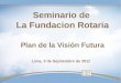 Seminario de la Fundación Rotaria Distrito 4450 / 2011 - Plan de la Visión Futura
