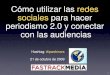 Cómo utilizar las redes sociales para hacer periodismo 2.0 y conectar con las audiencias - Andrés Cavelier