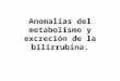 Anomalias Del Metabolismo Y Excrecion De La Bilirrubina