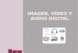 Imagen, vídeo y audio digital