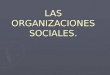 Las Organizaciones Sociales