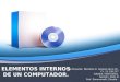 ELEMENTOS INTERNOS DE UN COMPUTADOR. ARQUITECTURA. SAIA B. MENDOZA R. GENESIS