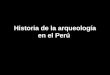 Historia De La Arqueologia En El Peru