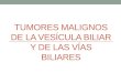 Tumores malignos de la vesícula biliar y de las vías biliares