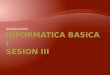 Informatica basica i, sesion iii