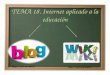 Tema 18: Internet aplicado a la educación: Blog y Wiki