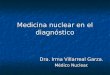 21.y 22. 2-¦P 7y9 Abr Dra Villarreal UNOyDOS Medicina nuclear en el diagn+¦stico