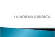 La norma juridica y clasificación - Lógica Jurídica