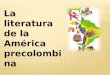 La literatura  de la América precolombina