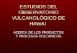 ESTUDIOS DEL OBSERVATORIO VULCANOLOGICO DE HAWAI