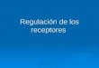 Farmacologia - Regulacion de Los Receptores