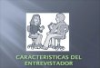 CARACTERISTICAS DEL ENTREVISTADOR