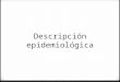 Descripción y metodo epidemiológico