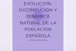 TEMA 17 EVOLUCIÓN, DISTRIBUCIÓN Y DINÁMICA NATURAL DE LA POBLACIÓN ESPAÑOLA