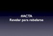 #ACTA Revelar para rebelarse