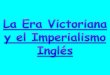 6 LA ERA VICTORIANA Y EL IMPERIALISMO INGLES