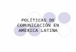 PolíTicas De ComunicacióN En AméRica Latina