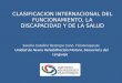 CLASIFICACION INTERNACIONAL DEL FUNCIONAMIENTO, LA DISCAPACIDAD Y DE LA SALUD