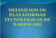 PLATAFORMAS TECNOLÓGICAS DE HARDWARE