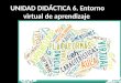 Unidad 6   entornos virtuales de aprendizaje
