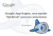 Google App Engine, una opción back-end para tus soluciones