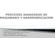 Procesos avanzados de maquinado y nanofabricacion