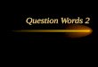 Question Words 2 - Practice