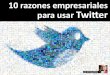 10 razones empresariales para usar twitter