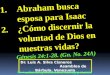 CONF. ABRAHAM BUSCA ESPOSA PARA ISAAC Y COMO DISCERNIR LA VOLUNTAD DE DIOS PARA NUESTRAS VIDAS. GÉNESIS 24:1-28. (GN. No. 24A)