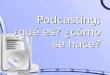 Podcasting Qué Es Y Como Se Hace