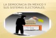 LA DEMOCRACIA EN MÉXICO Y SUS SISTEMAS ELECTORALES