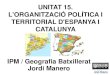 Unitat 15   2013 - 14 - organització política i territorial d'espanya i catalunya