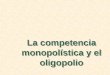 Cap12 la competencia monopolística y oligopolio
