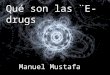 Qué son los e drugs, Manuel Mustafa