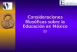 Consideraciones Filosoficas Sobre La Educacion En Mexico