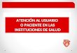CURSO DE ATENCION AL PACIENTO O USUARIO DE INSTITUCIONES DE SALUD