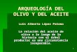 Arqueología del olivo y el aceite  por LUIS ALBERTO LÓPEZ PALOMO