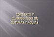 CONCEPTO Y CLASIFICACION DE SUTURAS Y AGUJAS