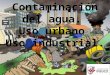 2.3.1 contaminacion del agua, uso urbano, uso industrial