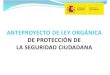 ANTEPROYECTO DE LEY ORGÁNICA  DE PROTECCIÓN DE  LA SEGURIDAD CIUDADANA