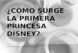 C:\Fakepath\CóMo Surg E La Primera Princesa Disney