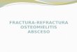 Fractura, re-fractura, Osteomielitis y absceso